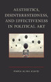 Aesthetics, Disinterestedness, and Effectiveness in Political Art by Maria-Alina Asavei