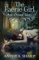 The Faerie Girl and Other Tales by Anthea Sharp
