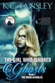 The Girl Who Ignored Ghosts by K C Tansley