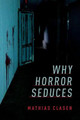 Why Horror Seduces Mathias Clasen 9780190666514