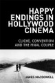 Happy Endings in Hollywood Cinema: Cliche, Convention and the Final Couple James MacDowell 9780748699773