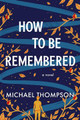 How to Be Remembered by Michael Thompson