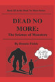 Dead No More: The Science of Monsters Dennis Fields 9781099871108