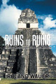 Ruins to Ruins: From the Mayan Jungle to the Aztec Metropolis Roland Wauer 9781796019414