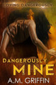 Dangerously Mine by A M Griffin