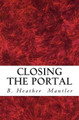 Closing the Portal by B Heather Mantler