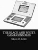 The Black and White Game Consoles by Craig D Lyon