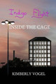 Indigo Flight: Inside the Cage by Kimberly Vogel