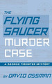 The Flying Saucer Murder Case - A George Tirebiter Mystery (hardback) by David Ossman