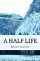 A Half Life by Becci Smith