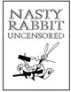 Nasty Rabbit Uncensored by D Talada