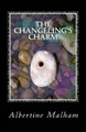 The Changeling's Charm by Albertine Malham
