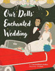 Our Dolls' Enchanted Wedding by Carol Williams-Walker