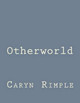 Otherworld by Caryn L Rimple