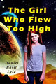 The Girl Who Flew Too High by Daniel Lyle