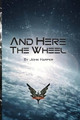 And Here The Wheel by Heather Murphy