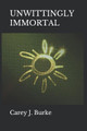 Unwittingly Immortal by Carey J Burke