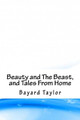 Beauty and The Beast, and Tales From Home Bayard Taylor 9781718747883