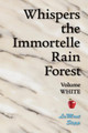 Whispers The Immortelle Rain Forest: Volume White Lamont Stipp 9781439206294