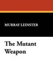 The Mutant Weapon Murray Leinster 9781434491213