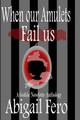 When our Amulets Fail us by Abigail Fero