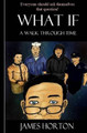 What If.A walk through time by James Elvis Horton