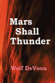 Mars Shall Thunder by Wolf DeVoon