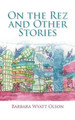 On the Rez and Other Stories by Barbara Wyatt Olson