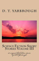 Science Fiction Short Stories Volume III by D T Yarbrough