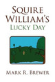 Squire William's Lucky Day Mark R Brewer 9781436358743