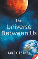 The Universe Between Us by Jane C Esther