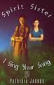 Spirit Sister, I Sing Your Song by Patricia Jacobs