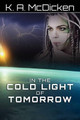 In the Cold Light of Tomorrow K A McDicken 9781453725351