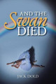 And the Swan Died Jack Dold 9781524621353