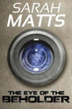 The Eye of the Beholder by Sarah Matts