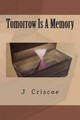 Tomorrow Is A Memory by J Criscoe