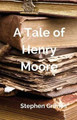 A Tale of Henry Moore by Stephen B Grimes