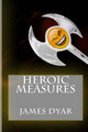 Heroic Measures by James L Dyar