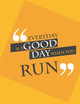 Everyday is a good day when you run. by Bill Bush