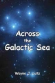 Across the Galactic Sea Wayne J Lutz 9781481817868