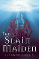 The Slain Maiden Eleanor Currit 9781480870086
