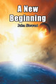 A New Beginning by Captain John Stewart, Bsc(hons) PhD (University of Birmingham UK (Emeritus))