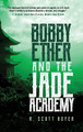 Bobby Ether and the Jade Academy R Scott Boyer 9781633937475