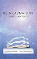 Reincarnation: A Myth or Science Ashok Kumar Chattopadhyay 9781482856439