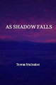 As Shadow Falls by Teresa Stalnaker