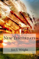 New Yesterdays by Jim L Wright