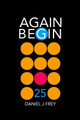 Again Begin 25 by Matthew Daniel Frey
