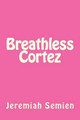 Breathless Cortez by Jeremiah Semien