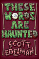 These Words Are Haunted by Scott Edelman