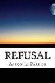 Refusal by Aaron L Parrish